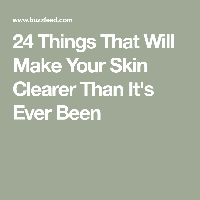 25 Things That Will Make Your Skin Clearer Than It