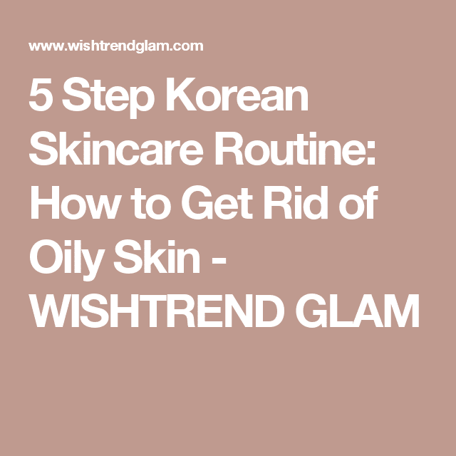 5 Step Korean Skincare Routine: How to Get Rid of Oily Skin