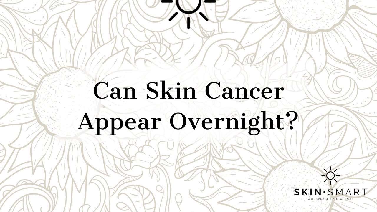 Can skin cancer appear overnight?