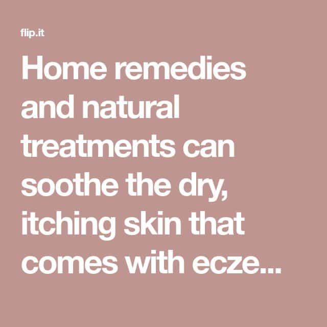 Home remedies and natural treatments can soothe the dry, itching skin ...