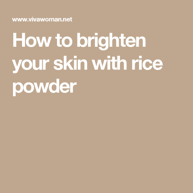 How to brighten your skin with rice powder
