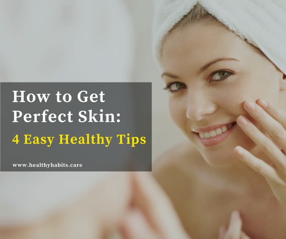 How to Get Perfect Skin: 4 Easy Healthy Tips  Healthy Habits