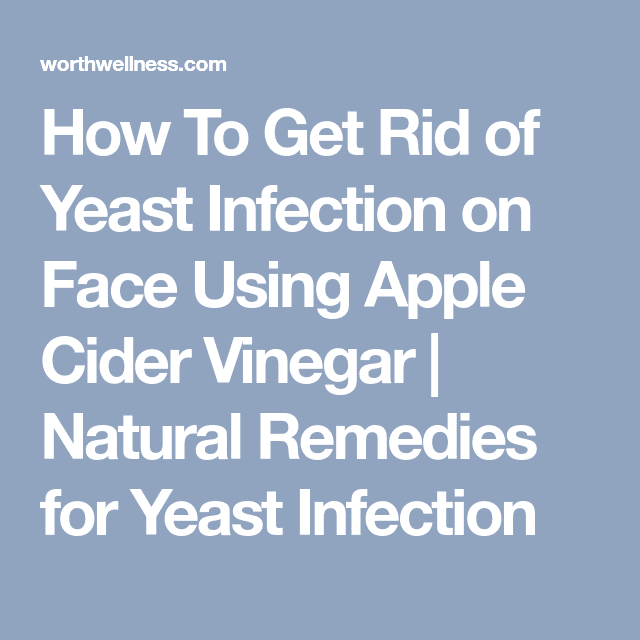How To Get Rid of Yeast Infection on Face Using Apple Cider Vinegar ...