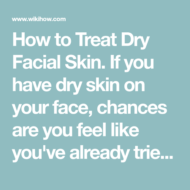 How to Treat Dry Facial Skin