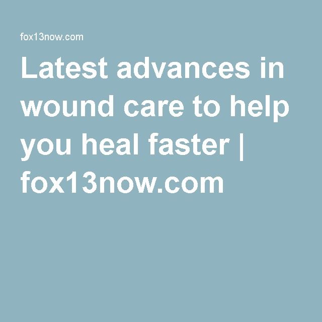 Latest advances in wound care to help you heal faster