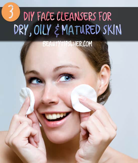 Make Your DIY Face Cleanser to Treat Your Dry, Oily or Mature Skin ...