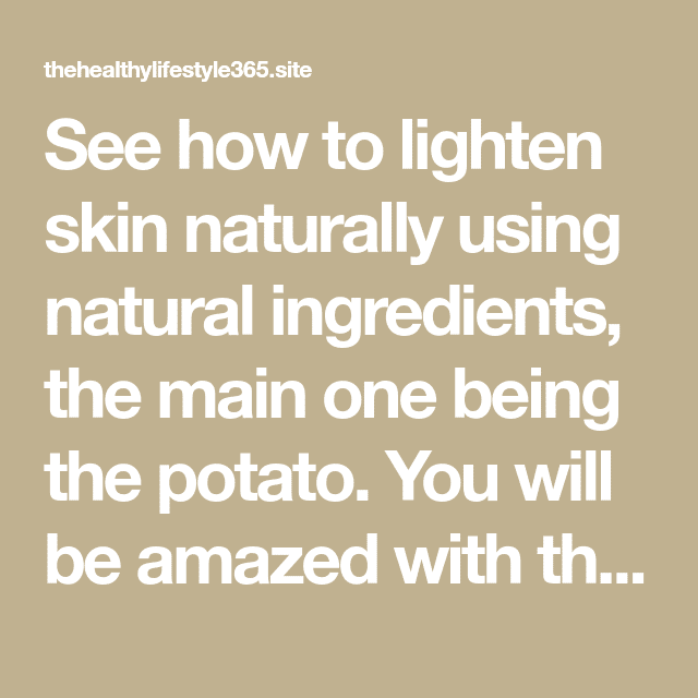 See how to lighten skin naturally using natural ingredients, the main ...