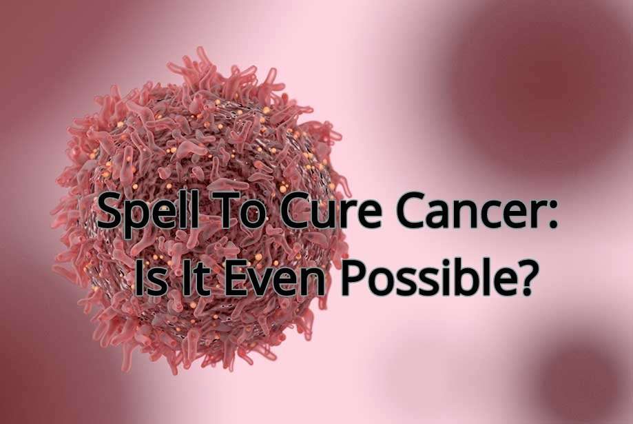 Spell To Cure Cancer: Is It Even Possible?